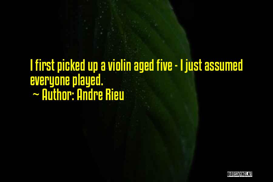 Andre Rieu Quotes: I First Picked Up A Violin Aged Five - I Just Assumed Everyone Played.