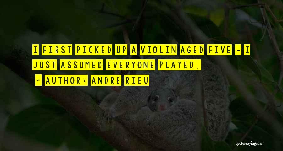 Andre Rieu Quotes: I First Picked Up A Violin Aged Five - I Just Assumed Everyone Played.