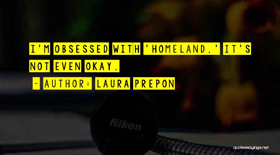 Laura Prepon Quotes: I'm Obsessed With 'homeland.' It's Not Even Okay.