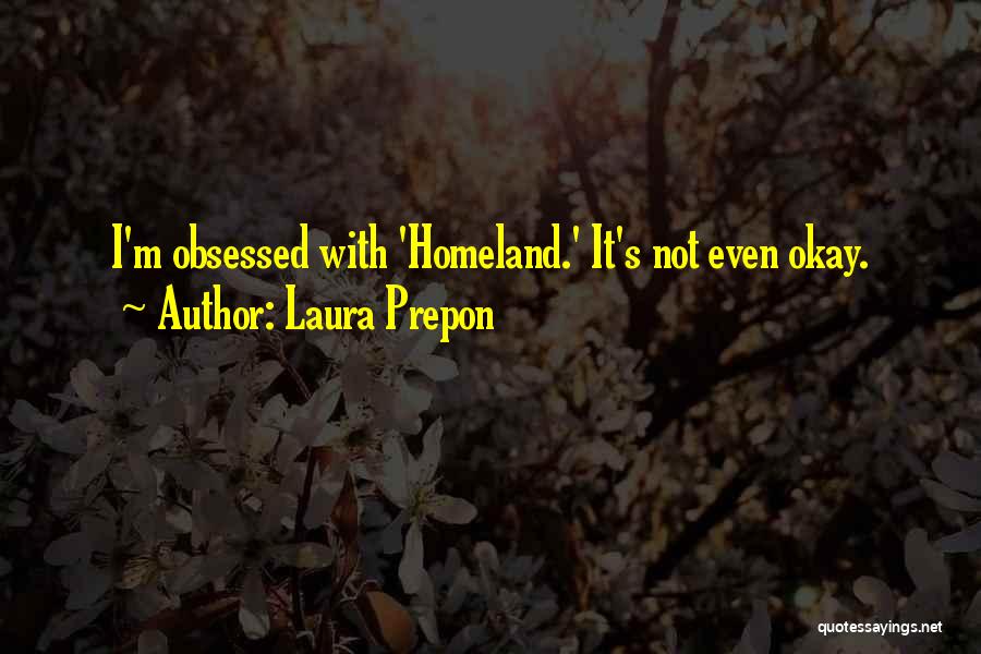 Laura Prepon Quotes: I'm Obsessed With 'homeland.' It's Not Even Okay.