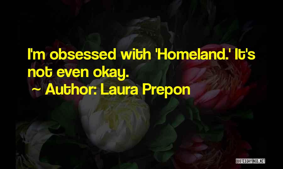 Laura Prepon Quotes: I'm Obsessed With 'homeland.' It's Not Even Okay.