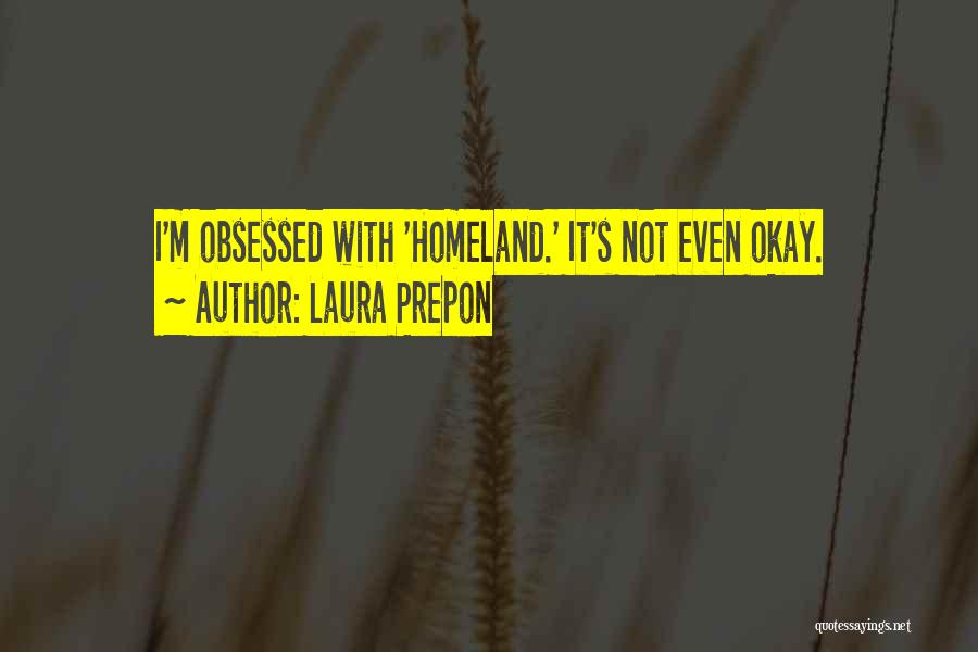 Laura Prepon Quotes: I'm Obsessed With 'homeland.' It's Not Even Okay.