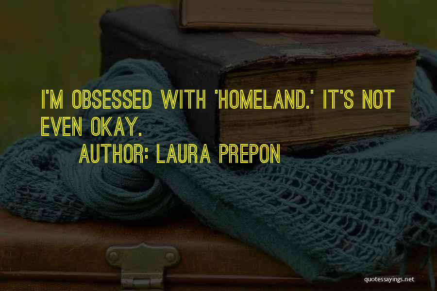 Laura Prepon Quotes: I'm Obsessed With 'homeland.' It's Not Even Okay.