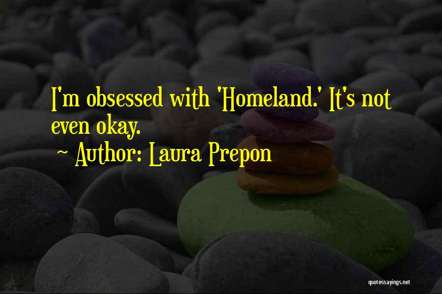 Laura Prepon Quotes: I'm Obsessed With 'homeland.' It's Not Even Okay.