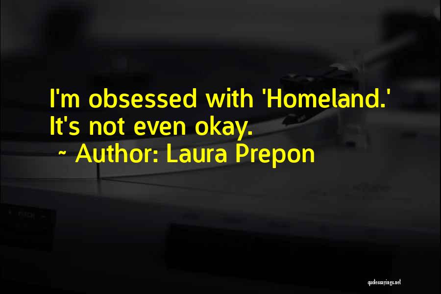 Laura Prepon Quotes: I'm Obsessed With 'homeland.' It's Not Even Okay.