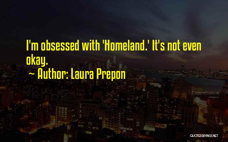 Laura Prepon Quotes: I'm Obsessed With 'homeland.' It's Not Even Okay.