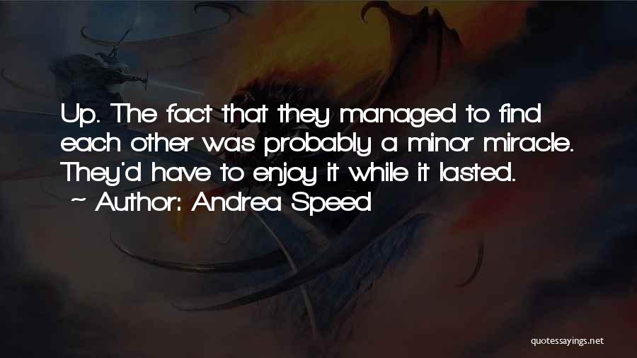 Andrea Speed Quotes: Up. The Fact That They Managed To Find Each Other Was Probably A Minor Miracle. They'd Have To Enjoy It