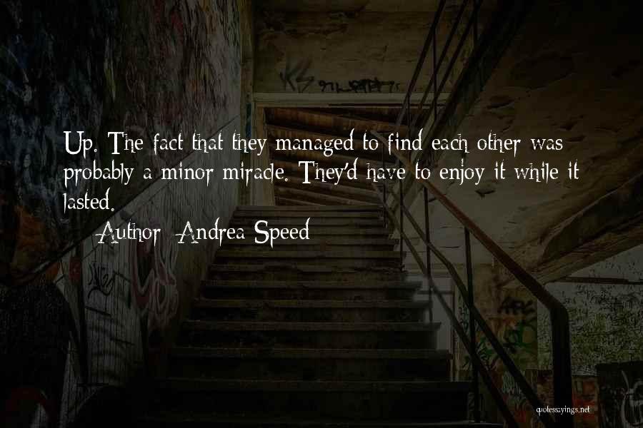 Andrea Speed Quotes: Up. The Fact That They Managed To Find Each Other Was Probably A Minor Miracle. They'd Have To Enjoy It