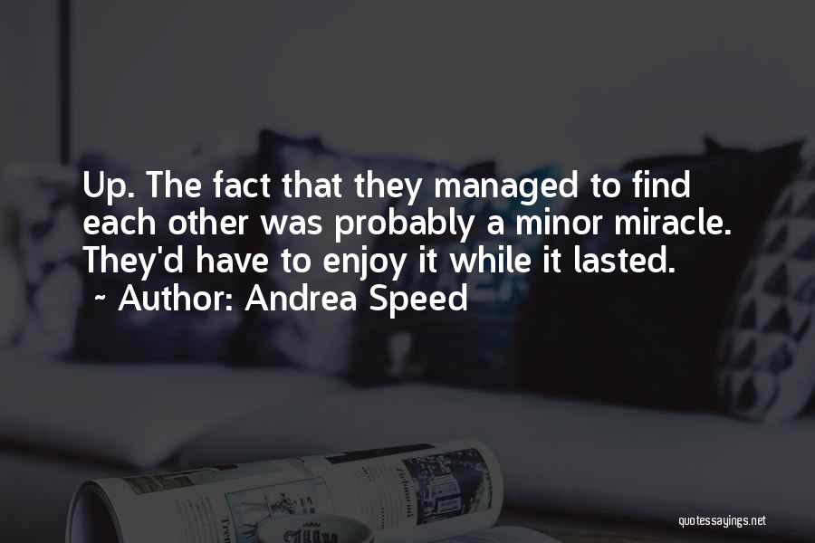 Andrea Speed Quotes: Up. The Fact That They Managed To Find Each Other Was Probably A Minor Miracle. They'd Have To Enjoy It