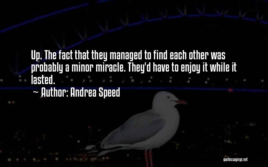 Andrea Speed Quotes: Up. The Fact That They Managed To Find Each Other Was Probably A Minor Miracle. They'd Have To Enjoy It