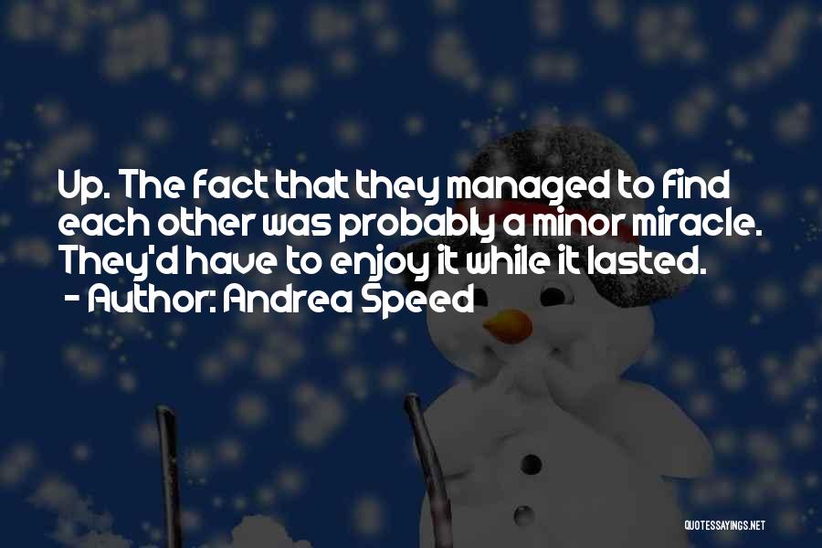 Andrea Speed Quotes: Up. The Fact That They Managed To Find Each Other Was Probably A Minor Miracle. They'd Have To Enjoy It