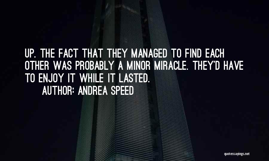 Andrea Speed Quotes: Up. The Fact That They Managed To Find Each Other Was Probably A Minor Miracle. They'd Have To Enjoy It