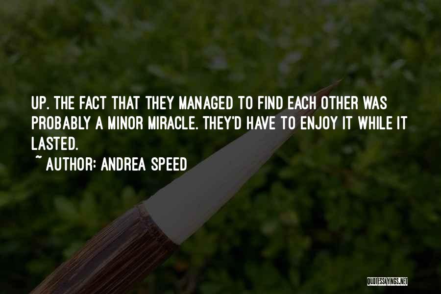 Andrea Speed Quotes: Up. The Fact That They Managed To Find Each Other Was Probably A Minor Miracle. They'd Have To Enjoy It