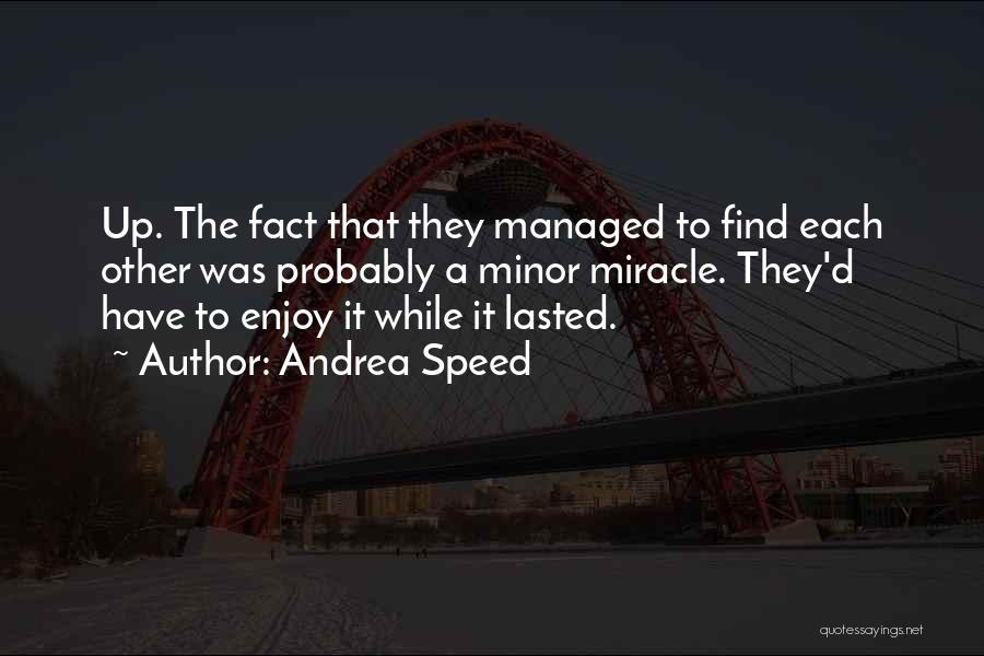 Andrea Speed Quotes: Up. The Fact That They Managed To Find Each Other Was Probably A Minor Miracle. They'd Have To Enjoy It