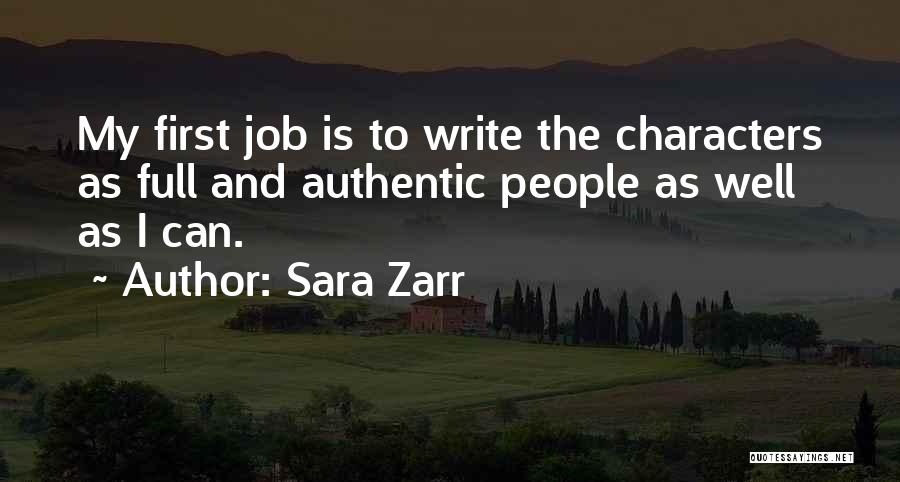 Sara Zarr Quotes: My First Job Is To Write The Characters As Full And Authentic People As Well As I Can.