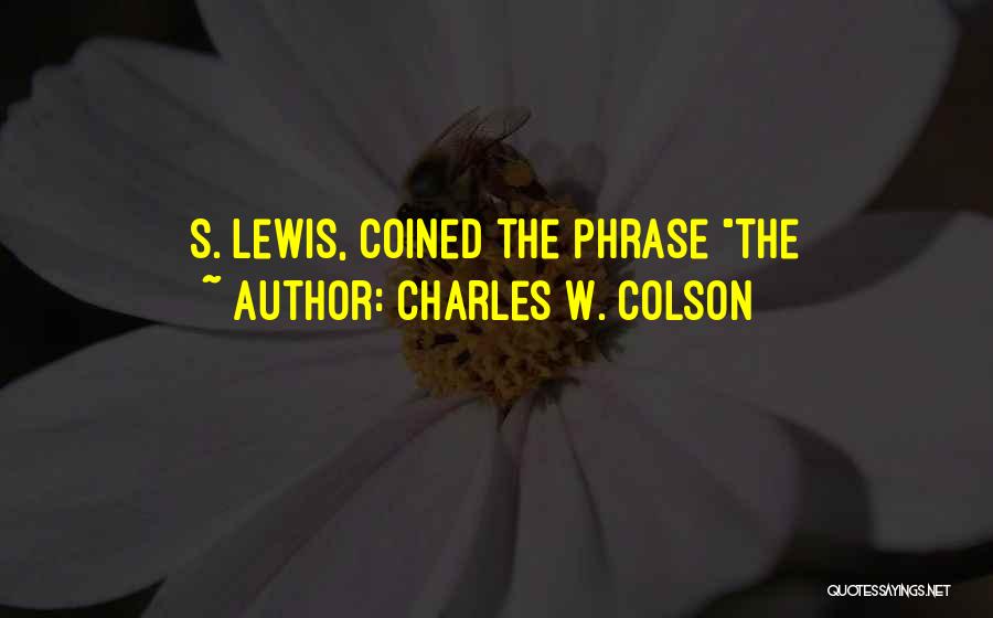 Charles W. Colson Quotes: S. Lewis, Coined The Phrase The