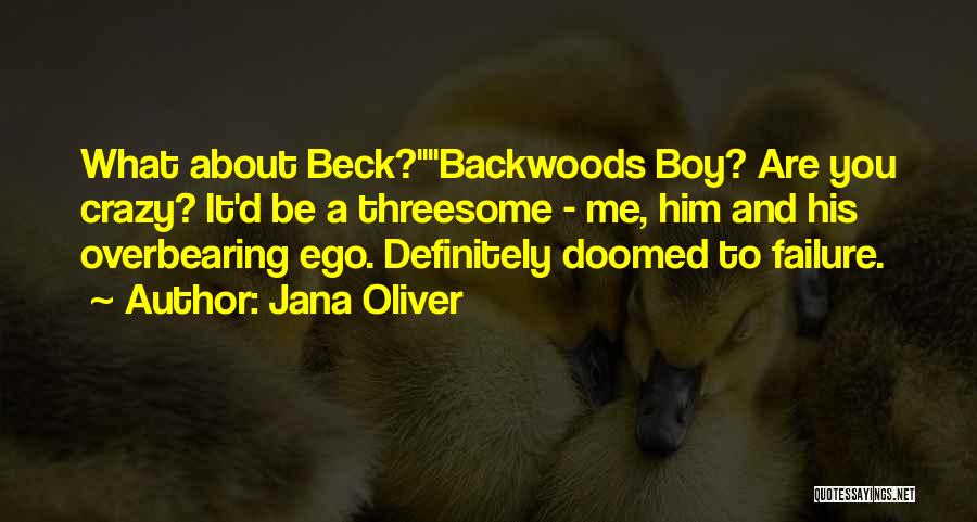 Jana Oliver Quotes: What About Beck?backwoods Boy? Are You Crazy? It'd Be A Threesome - Me, Him And His Overbearing Ego. Definitely Doomed