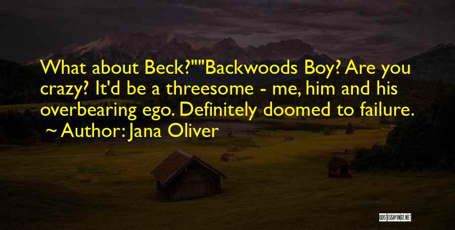 Jana Oliver Quotes: What About Beck?backwoods Boy? Are You Crazy? It'd Be A Threesome - Me, Him And His Overbearing Ego. Definitely Doomed