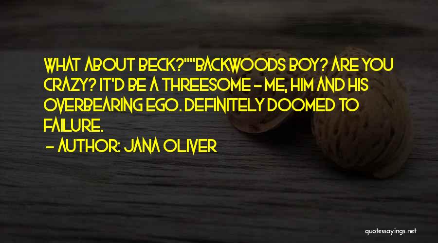 Jana Oliver Quotes: What About Beck?backwoods Boy? Are You Crazy? It'd Be A Threesome - Me, Him And His Overbearing Ego. Definitely Doomed
