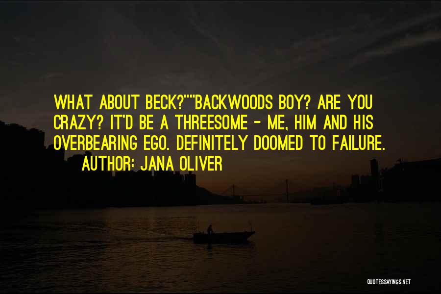 Jana Oliver Quotes: What About Beck?backwoods Boy? Are You Crazy? It'd Be A Threesome - Me, Him And His Overbearing Ego. Definitely Doomed