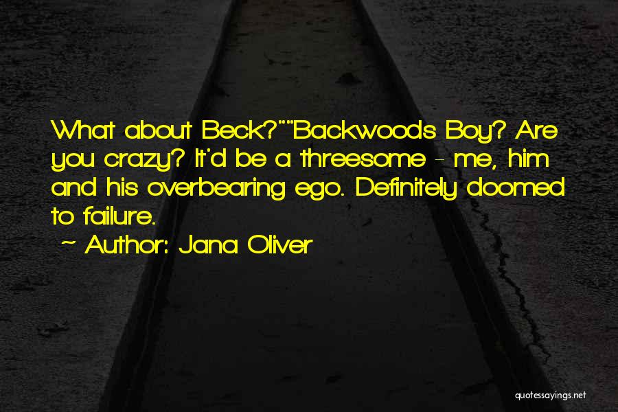 Jana Oliver Quotes: What About Beck?backwoods Boy? Are You Crazy? It'd Be A Threesome - Me, Him And His Overbearing Ego. Definitely Doomed