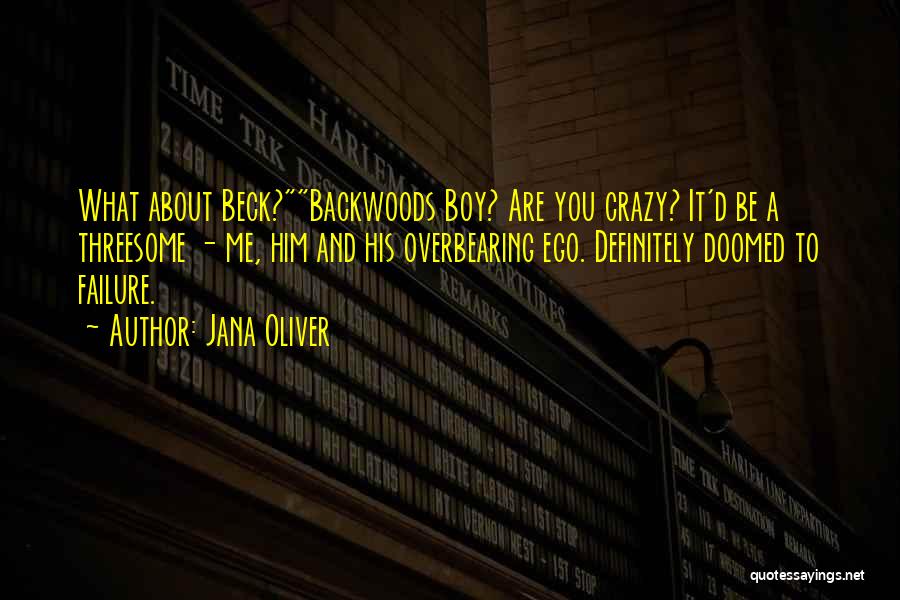 Jana Oliver Quotes: What About Beck?backwoods Boy? Are You Crazy? It'd Be A Threesome - Me, Him And His Overbearing Ego. Definitely Doomed