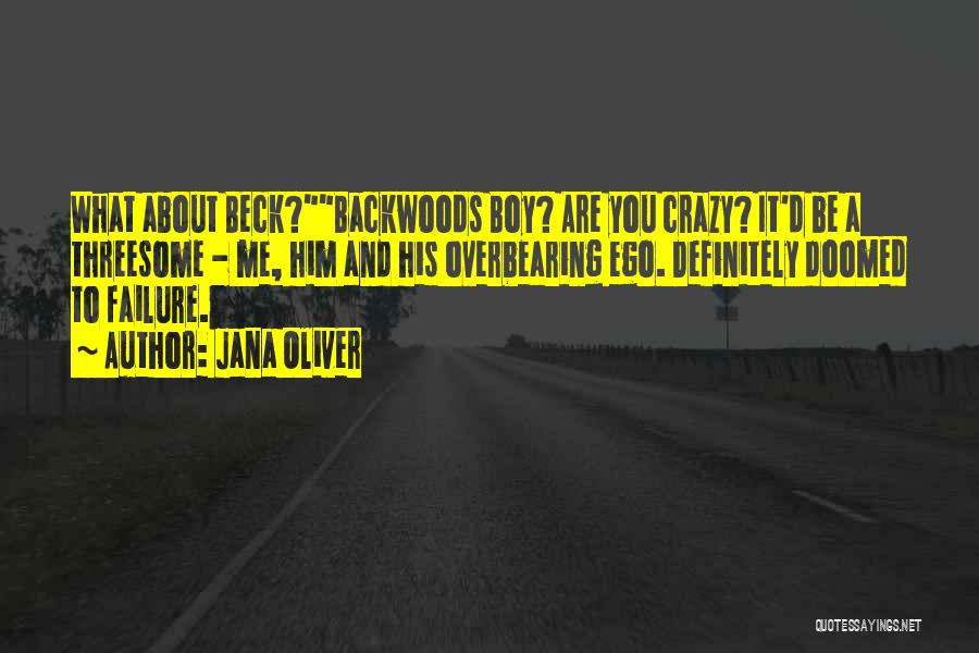 Jana Oliver Quotes: What About Beck?backwoods Boy? Are You Crazy? It'd Be A Threesome - Me, Him And His Overbearing Ego. Definitely Doomed