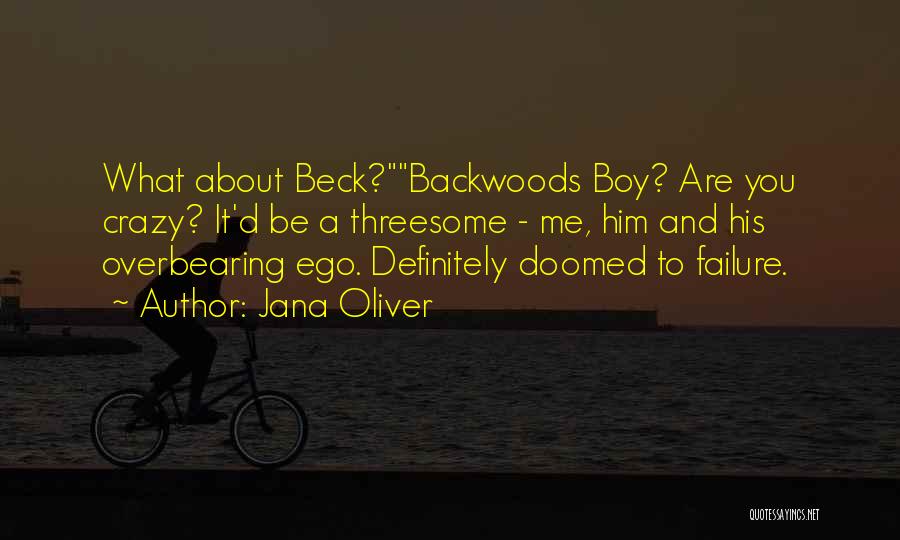 Jana Oliver Quotes: What About Beck?backwoods Boy? Are You Crazy? It'd Be A Threesome - Me, Him And His Overbearing Ego. Definitely Doomed