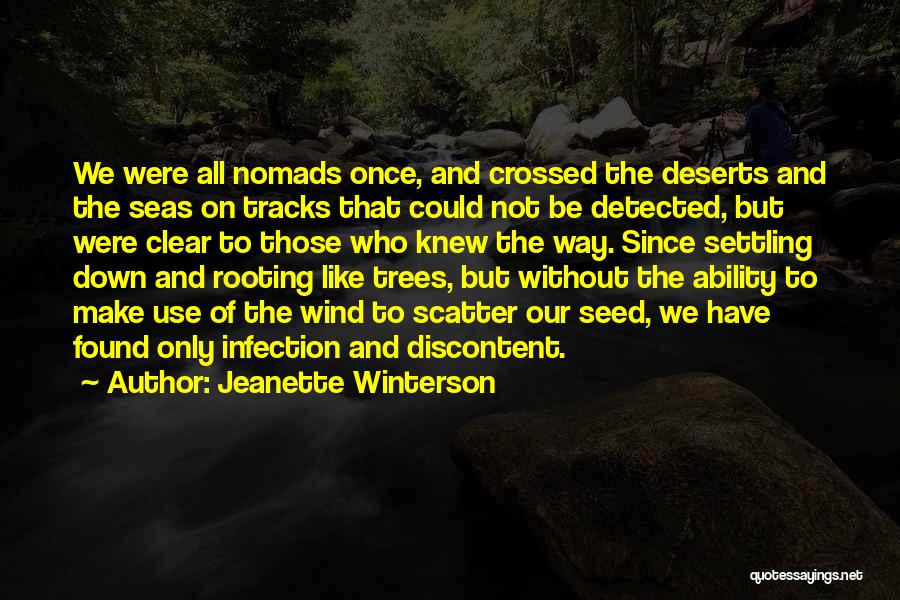 Jeanette Winterson Quotes: We Were All Nomads Once, And Crossed The Deserts And The Seas On Tracks That Could Not Be Detected, But