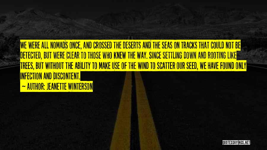 Jeanette Winterson Quotes: We Were All Nomads Once, And Crossed The Deserts And The Seas On Tracks That Could Not Be Detected, But