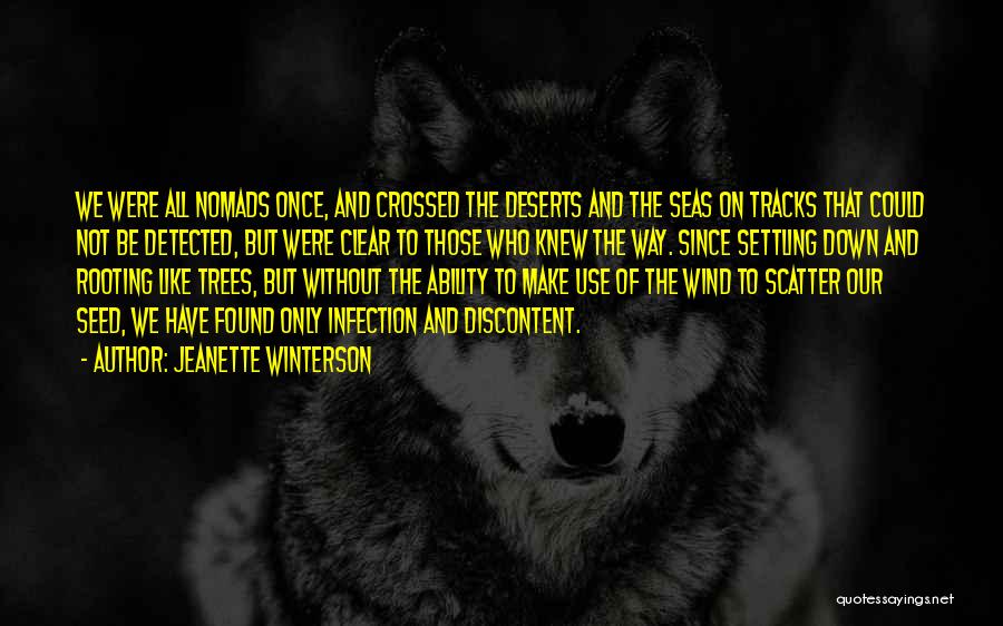 Jeanette Winterson Quotes: We Were All Nomads Once, And Crossed The Deserts And The Seas On Tracks That Could Not Be Detected, But