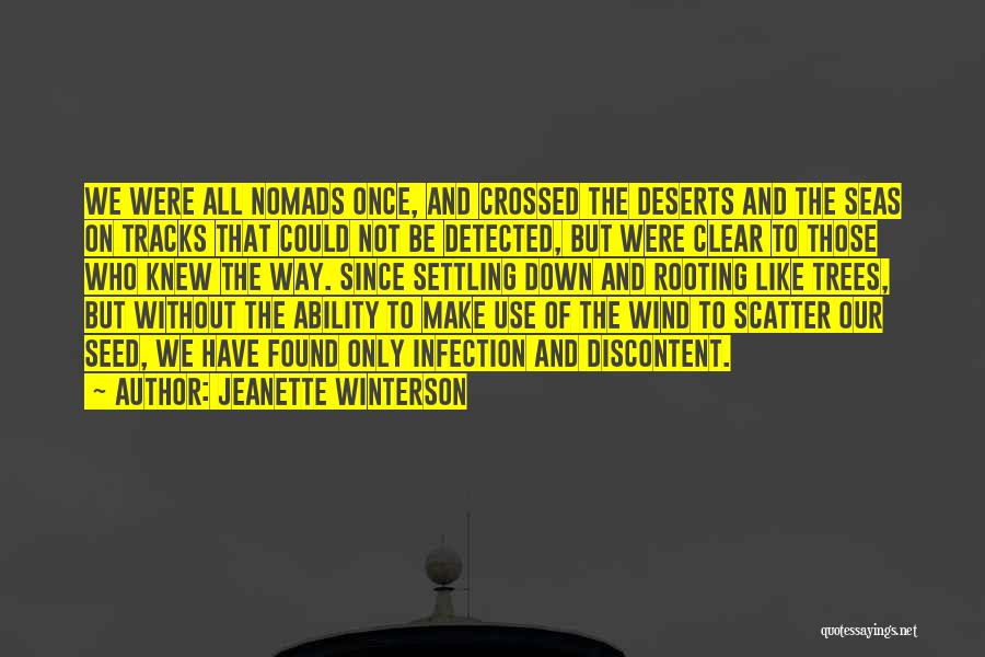 Jeanette Winterson Quotes: We Were All Nomads Once, And Crossed The Deserts And The Seas On Tracks That Could Not Be Detected, But