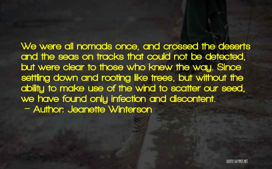 Jeanette Winterson Quotes: We Were All Nomads Once, And Crossed The Deserts And The Seas On Tracks That Could Not Be Detected, But