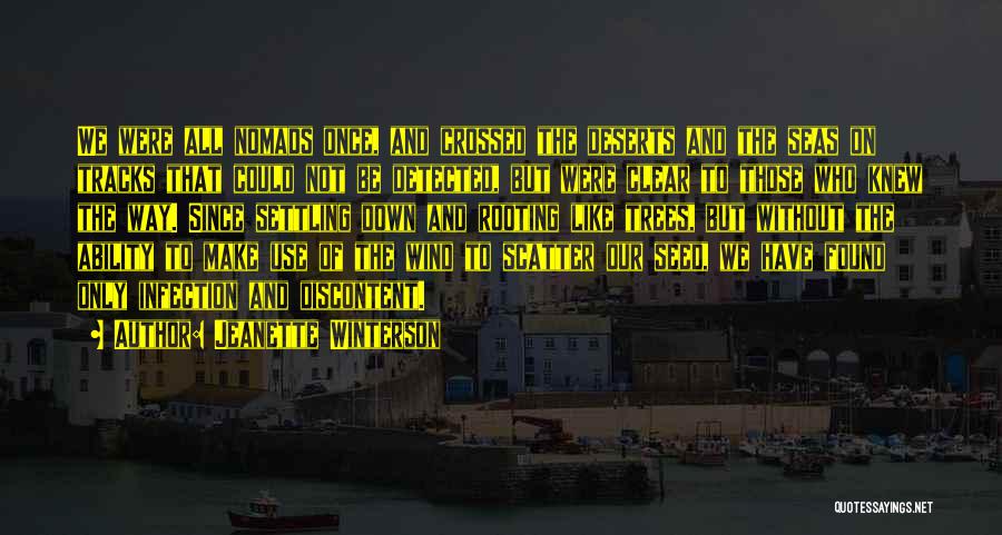 Jeanette Winterson Quotes: We Were All Nomads Once, And Crossed The Deserts And The Seas On Tracks That Could Not Be Detected, But