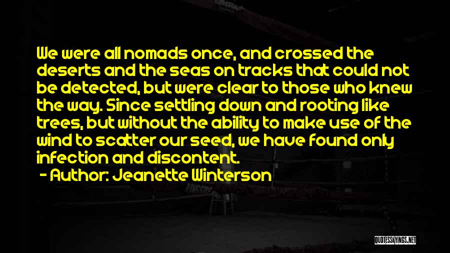 Jeanette Winterson Quotes: We Were All Nomads Once, And Crossed The Deserts And The Seas On Tracks That Could Not Be Detected, But