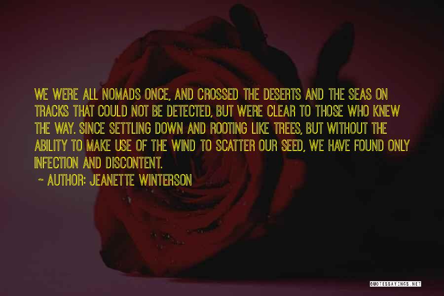 Jeanette Winterson Quotes: We Were All Nomads Once, And Crossed The Deserts And The Seas On Tracks That Could Not Be Detected, But