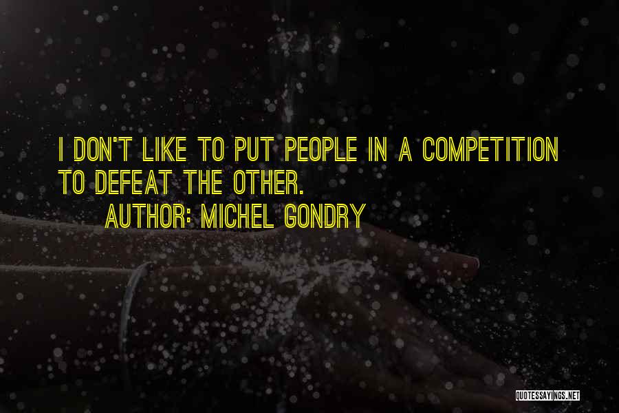 Michel Gondry Quotes: I Don't Like To Put People In A Competition To Defeat The Other.