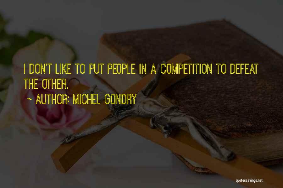 Michel Gondry Quotes: I Don't Like To Put People In A Competition To Defeat The Other.