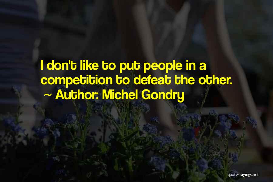 Michel Gondry Quotes: I Don't Like To Put People In A Competition To Defeat The Other.