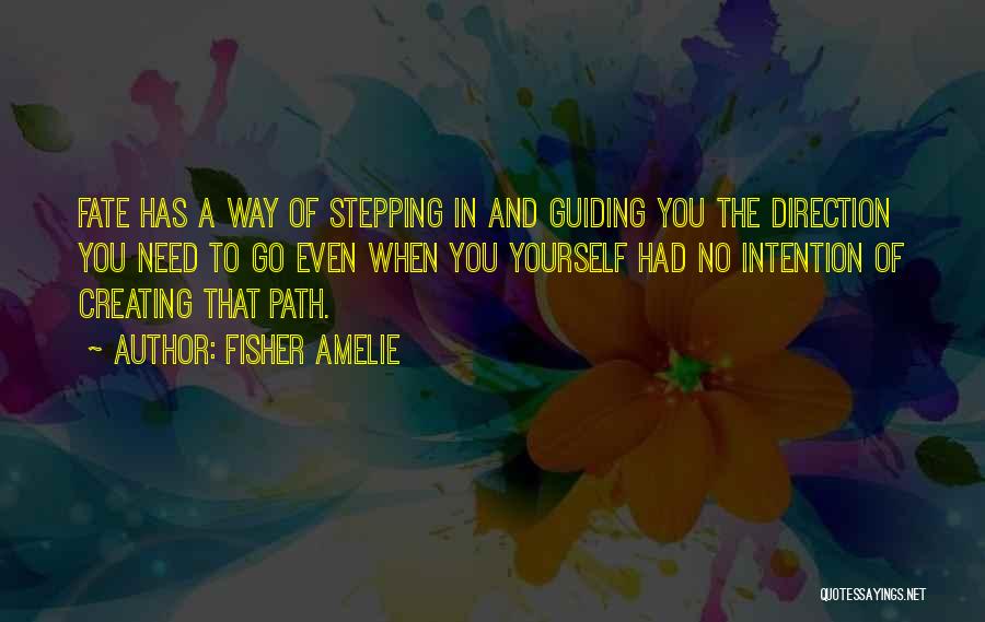 Fisher Amelie Quotes: Fate Has A Way Of Stepping In And Guiding You The Direction You Need To Go Even When You Yourself