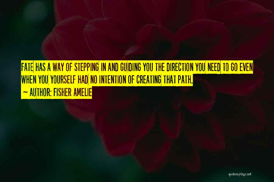 Fisher Amelie Quotes: Fate Has A Way Of Stepping In And Guiding You The Direction You Need To Go Even When You Yourself