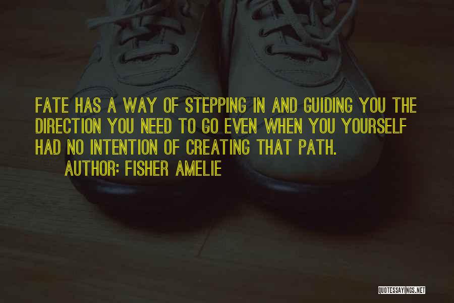 Fisher Amelie Quotes: Fate Has A Way Of Stepping In And Guiding You The Direction You Need To Go Even When You Yourself