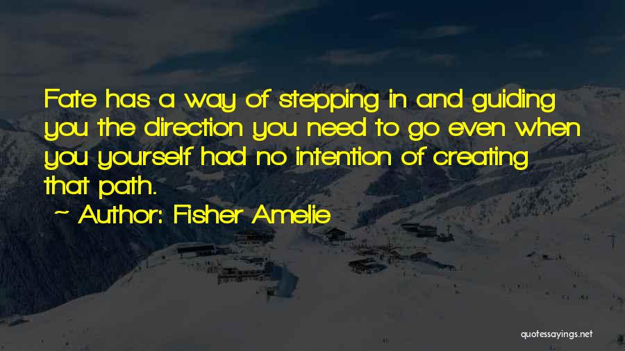 Fisher Amelie Quotes: Fate Has A Way Of Stepping In And Guiding You The Direction You Need To Go Even When You Yourself