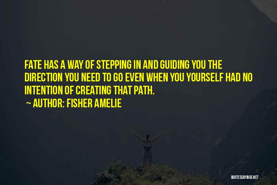Fisher Amelie Quotes: Fate Has A Way Of Stepping In And Guiding You The Direction You Need To Go Even When You Yourself