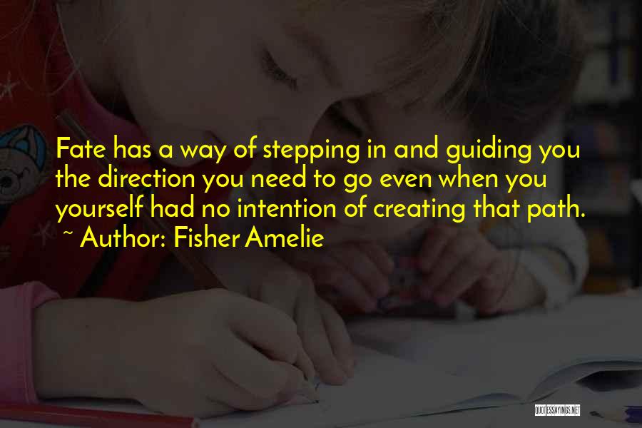 Fisher Amelie Quotes: Fate Has A Way Of Stepping In And Guiding You The Direction You Need To Go Even When You Yourself