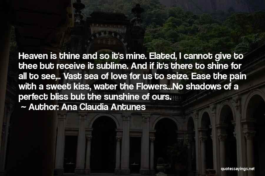 Ana Claudia Antunes Quotes: Heaven Is Thine And So It's Mine. Elated, I Cannot Give To Thee But Receive It Sublime. And If It's