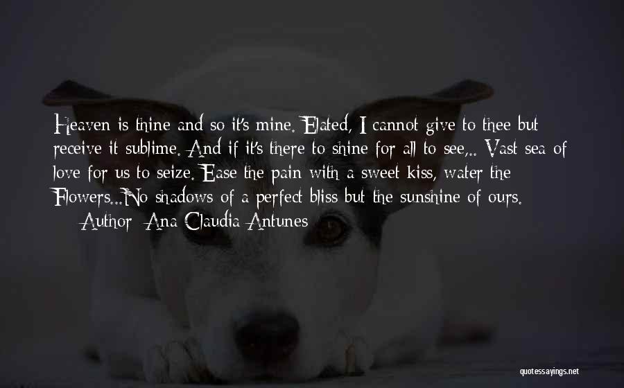 Ana Claudia Antunes Quotes: Heaven Is Thine And So It's Mine. Elated, I Cannot Give To Thee But Receive It Sublime. And If It's