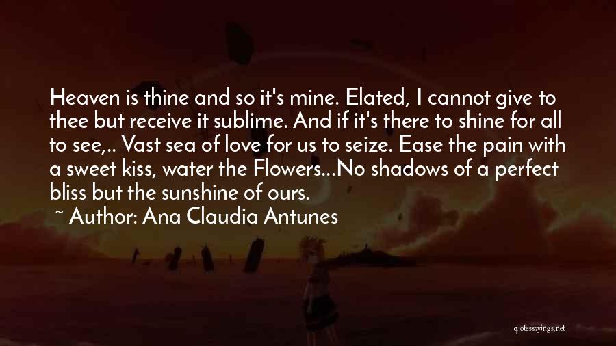 Ana Claudia Antunes Quotes: Heaven Is Thine And So It's Mine. Elated, I Cannot Give To Thee But Receive It Sublime. And If It's