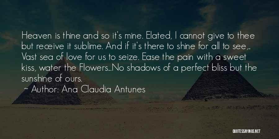 Ana Claudia Antunes Quotes: Heaven Is Thine And So It's Mine. Elated, I Cannot Give To Thee But Receive It Sublime. And If It's