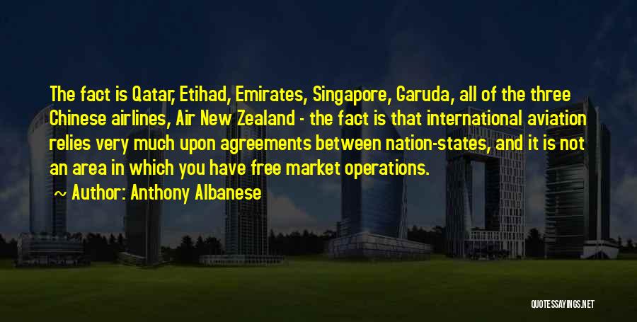 Anthony Albanese Quotes: The Fact Is Qatar, Etihad, Emirates, Singapore, Garuda, All Of The Three Chinese Airlines, Air New Zealand - The Fact